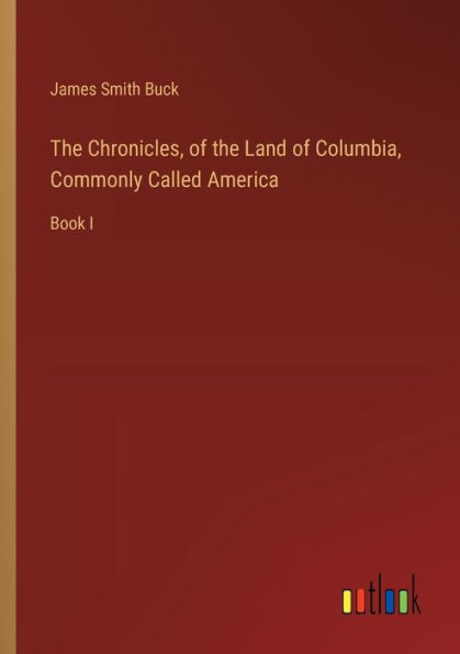 the Chronicles, of Land Columbia, Commonly Called America: Book I