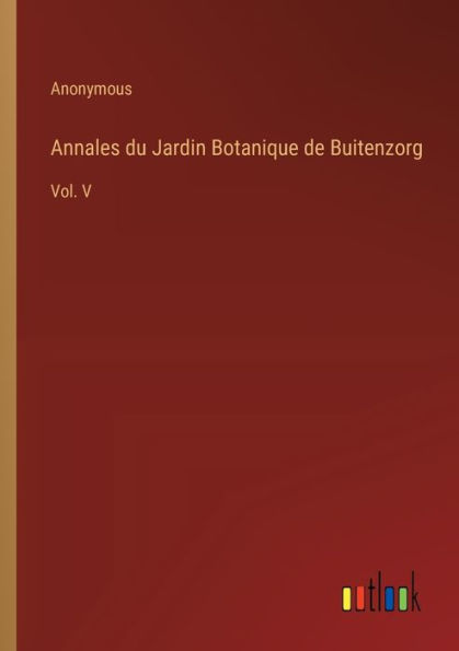 Annales du Jardin Botanique de Buitenzorg: Vol. V