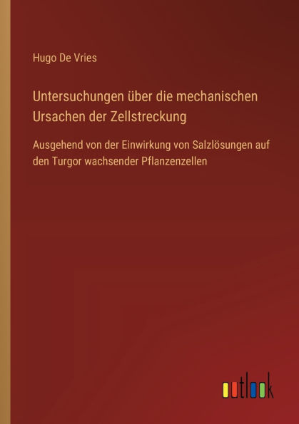 Untersuchungen ï¿½ber die mechanischen Ursachen der Zellstreckung: Ausgehend von Einwirkung Salzlï¿½sungen auf den Turgor wachsender Pflanzenzellen