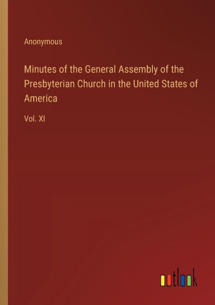 Minutes of the General Assembly Presbyterian Church United States America: Vol. XI