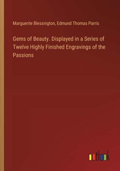 Gems of Beauty. Displayed a Series Twelve Highly Finished Engravings the Passions