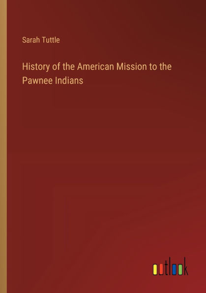 History of the American Mission to the Pawnee Indians