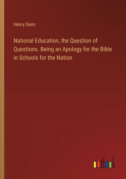 National Education, the Question of Questions. Being an Apology for Bible Schools Nation