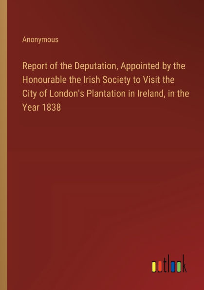 Report of the Deputation, Appointed by Honourable Irish Society to Visit City London's Plantation Ireland, Year 1838