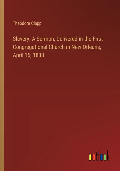 Slavery. A Sermon, Delivered the First Congregational Church New Orleans, April 15, 1838