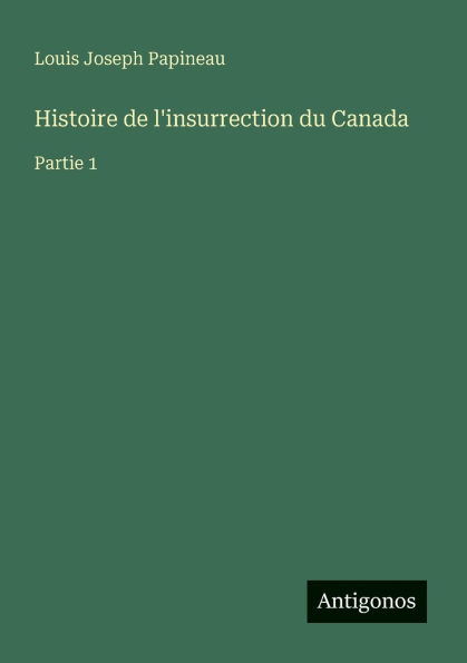 Histoire de l'insurrection du Canada: Partie 1