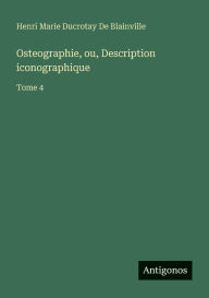 Title: Osteographie, ou, Description iconographique: Tome 4, Author: Henri Marie Ducrotay De Blainville