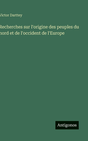 Recherches sur l'origine des peuples du nord et de l'occident de l'Europe