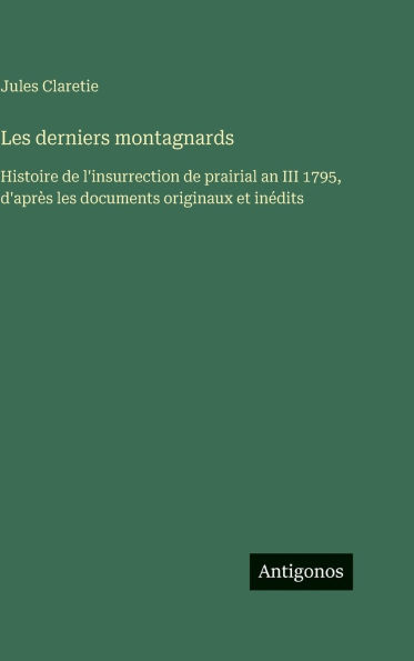 Les derniers montagnards: Histoire de l'insurrection de prairial an III 1795, d'aprï¿½s les documents originaux et inï¿½dits