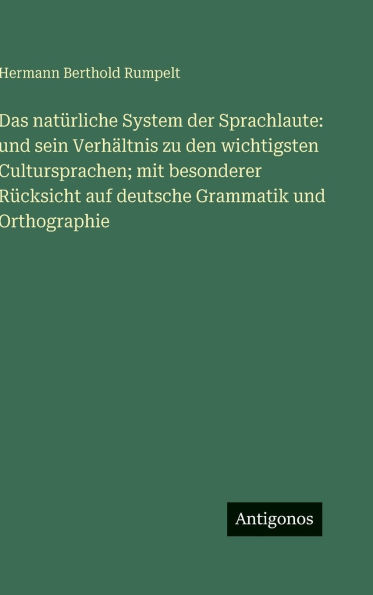 Das natï¿½rliche System der Sprachlaute: und sein Verhï¿½ltnis zu den wichtigsten Cultursprachen; mit besonderer Rï¿½cksicht auf deutsche Grammatik und Orthographie