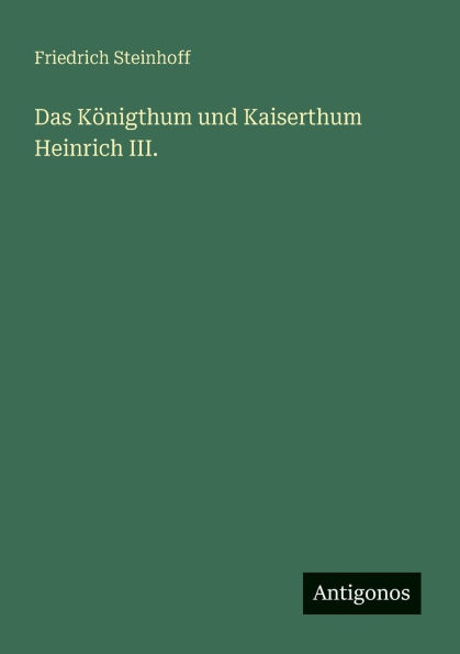 Das Kï¿½nigthum und Kaiserthum Heinrich III.