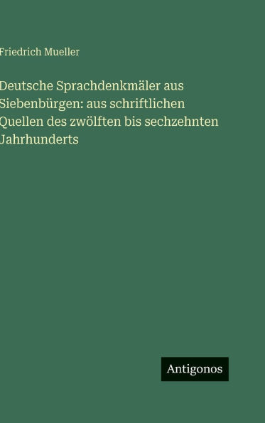 Deutsche SprachdenkmÃ¯Â¿Â½ler aus SiebenbÃ¯Â¿Â½rgen: aus schriftlichen Quellen des zwÃ¯Â¿Â½lften bis sechzehnten Jahrhunderts