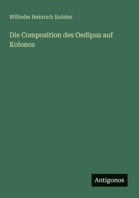 Die Composition des Oedipus auf Kolonos