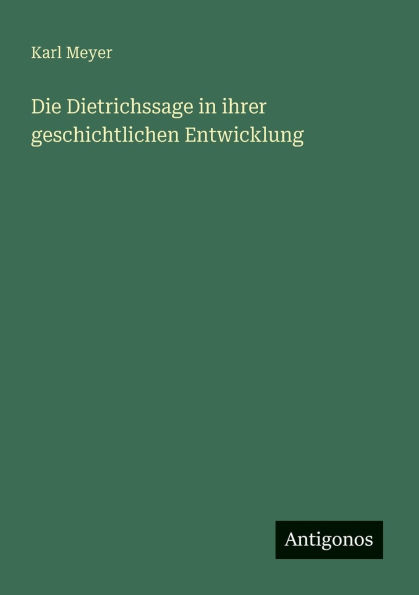 Die Dietrichssage in ihrer geschichtlichen Entwicklung