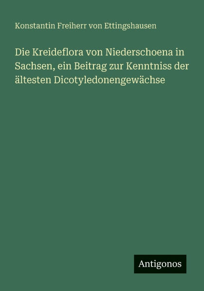 Die Kreideflora von Niederschoena Sachsen, ein Beitrag zur Kenntniss der Ã¯Â¿Â½ltesten DicotyledonengewÃ¯Â¿Â½chse