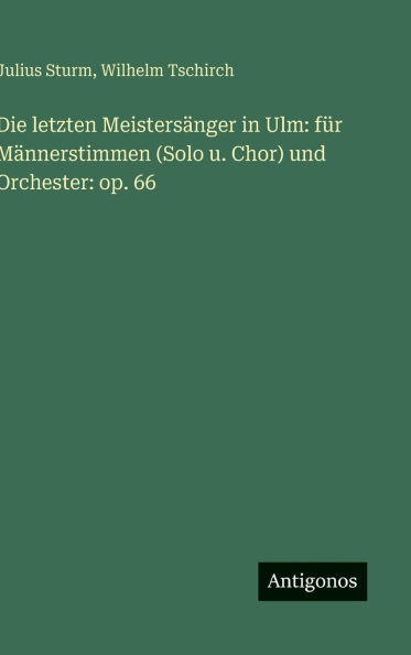 Die letzten MeistersÃ¯Â¿Â½nger in Ulm: fÃ¯Â¿Â½r MÃ¯Â¿Â½nnerstimmen (Solo u. Chor) und Orchester: op. 66
