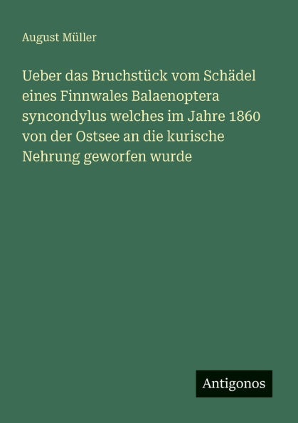 Ueber das Bruchstï¿½ck vom Schï¿½del eines Finnwales Balaenoptera syncondylus welches im Jahre 1860 von der Ostsee an die kurische Nehrung geworfen wurde