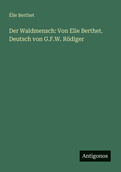 Der Waldmensch: von Elie Berthet. Deutsch G.F.W. RÃ¯Â¿Â½diger