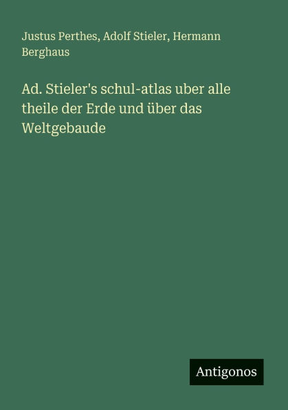 Ad. Stieler's schul-atlas uber alle theile der Erde und Ã¯Â¿Â½ber das Weltgebaude