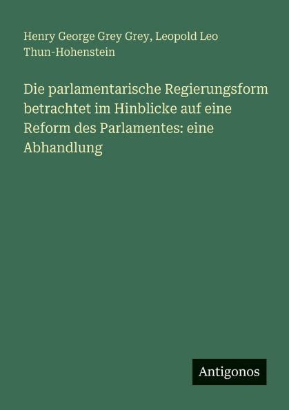 Die parlamentarische Regierungsform betrachtet im Hinblicke auf eine Reform des Parlamentes: Abhandlung