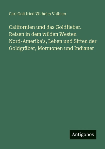 Californien und das Goldfieber. Reisen dem wilden Westen Nord-Amerika's, Leben Sitten der GoldgrÃ¯Â¿Â½ber, Mormonen Indianer
