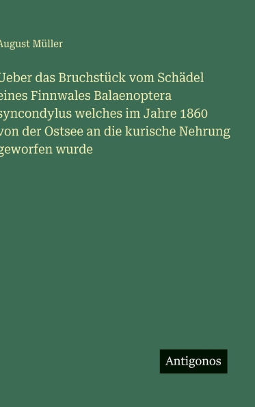 Ueber das Bruchstï¿½ck vom Schï¿½del eines Finnwales Balaenoptera syncondylus welches im Jahre 1860 von der Ostsee an die kurische Nehrung geworfen wurde
