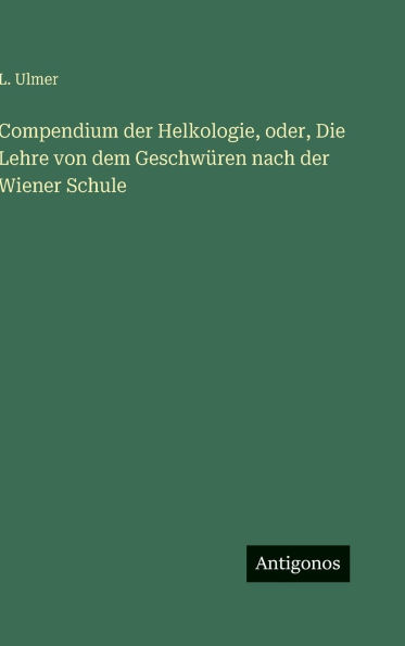 Compendium der Helkologie, oder, Die Lehre von dem Geschw�ren nach der Wiener Schule