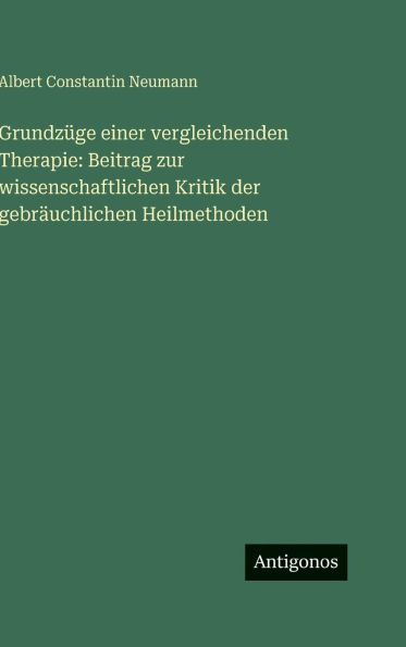 GrundzÃ¯Â¿Â½ge einer vergleichenden Therapie: Beitrag zur wissenschaftlichen Kritik der gebrÃ¯Â¿Â½uchlichen Heilmethoden