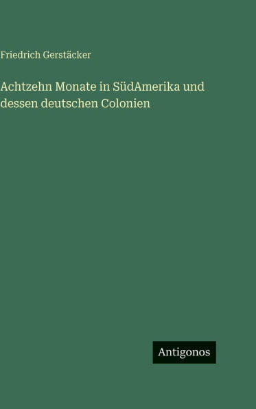 Achtzehn Monate in SÃ¯Â¿Â½dAmerika und dessen deutschen Colonien