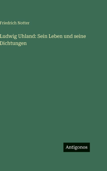Ludwig Uhland: Sein Leben und seine Dichtungen
