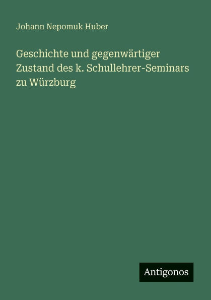 Geschichte und gegenwÃ¯Â¿Â½rtiger Zustand des k. Schullehrer-Seminars zu WÃ¯Â¿Â½rzburg