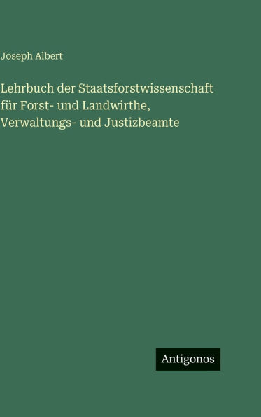 Lehrbuch der Staatsforstwissenschaft fÃ¯Â¿Â½r Forst- und Landwirthe, Verwaltungs- und Justizbeamte