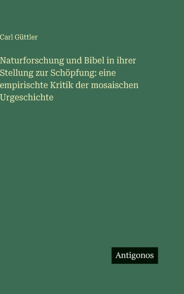 Naturforschung und Bibel in ihrer Stellung zur SchÃ¯Â¿Â½pfung: eine empirischte Kritik der mosaischen Urgeschichte