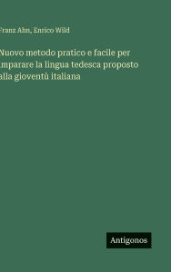 Title: Nuovo metodo pratico e facile per imparare la lingua tedesca proposto alla gioventÃ¯Â¿Â½ italiana, Author: Franz Ahn