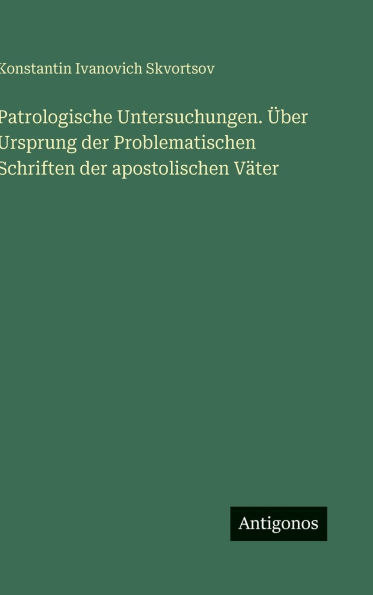 Patrologische Untersuchungen. �ber Ursprung der Problematischen Schriften der apostolischen V�ter