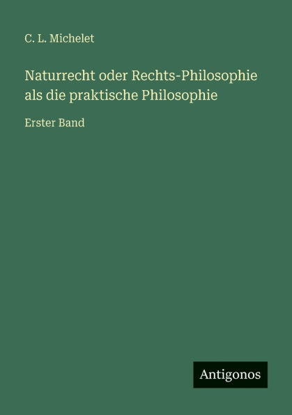 Naturrecht oder Rechts-Philosophie als die praktische Philosophie: Erster Band