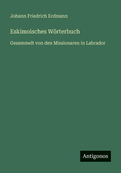 Eskimoisches WÃ¯Â¿Â½rterbuch: Gesammelt von den Missionaren Labrador
