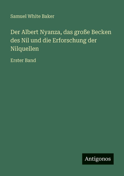 der Albert Nyanza, das groÃ¯Â¿Â½e Becken des Nil und die Erforschung Nilquellen: Erster Band