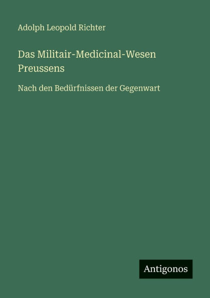 Das Militair-Medicinal-Wesen Preussens: Nach den BedÃ¯Â¿Â½rfnissen der Gegenwart