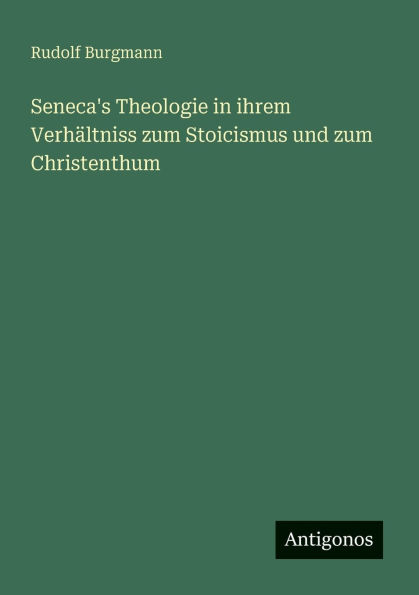 Seneca's Theologie ihrem VerhÃ¯Â¿Â½ltniss zum Stoicismus und Christenthum
