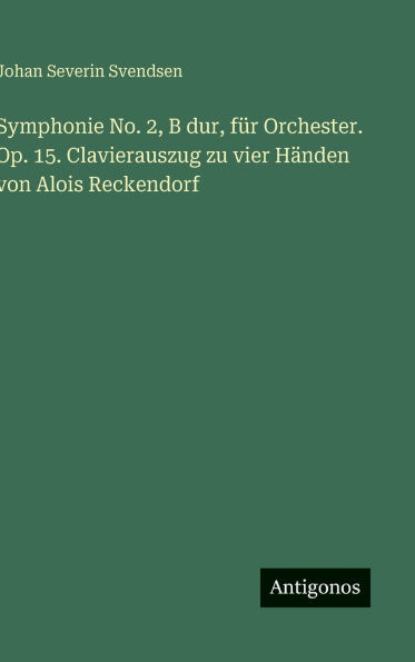 Symphonie No. 2, B dur, f�r Orchester. Op. 15. Clavierauszug zu vier H�nden von Alois Reckendorf