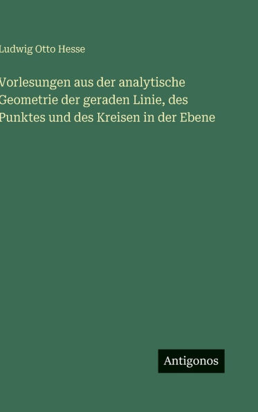 Vorlesungen aus der analytische Geometrie der geraden Linie, des Punktes und des Kreisen in der Ebene