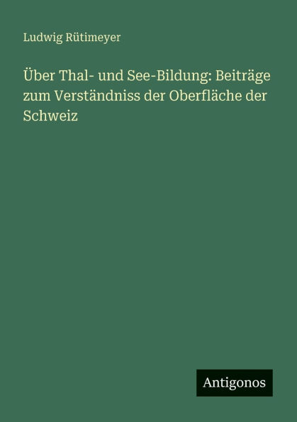 Ã¯Â¿Â½ber Thal- und See-Bildung: BeitrÃ¯Â¿Â½ge zum VerstÃ¯Â¿Â½ndniss der OberflÃ¯Â¿Â½che Schweiz