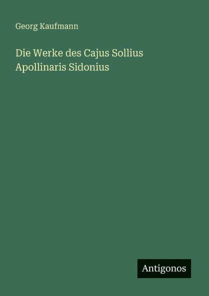 Die Werke des Cajus Sollius Apollinaris Sidonius