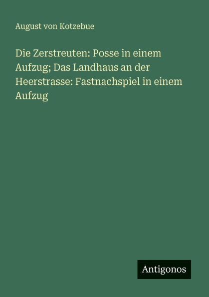 Die Zerstreuten: Posse in einem Aufzug; Das Landhaus an der Heerstrasse: Fastnachspiel in einem Aufzug