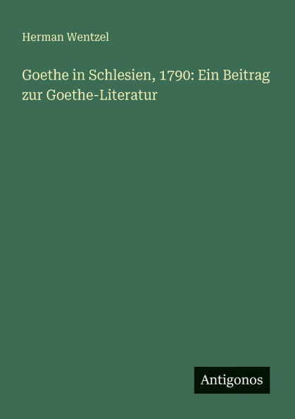 Goethe Schlesien, 1790: Ein Beitrag zur Goethe-Literatur