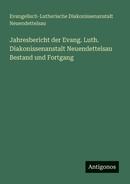 Jahresbericht der Evang. Luth. Diakonissenanstalt Neuendettelsau Bestand und Fortgang