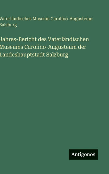 Jahres-Bericht des VaterlÃ¯Â¿Â½ndischen Museums Carolino-Augusteum der Landeshauptstadt Salzburg