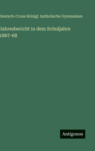 Jahresbericht in dem Schuljahre 1867-68