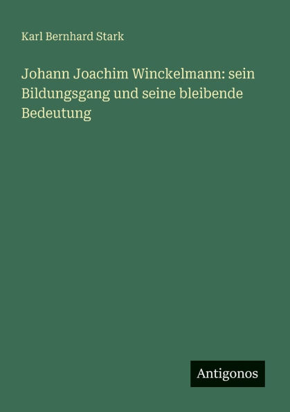 Johann Joachim Winckelmann: sein Bildungsgang und seine bleibende Bedeutung